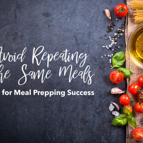 Avoid Repeating the Same Meals Tips for Meal Prepping Success